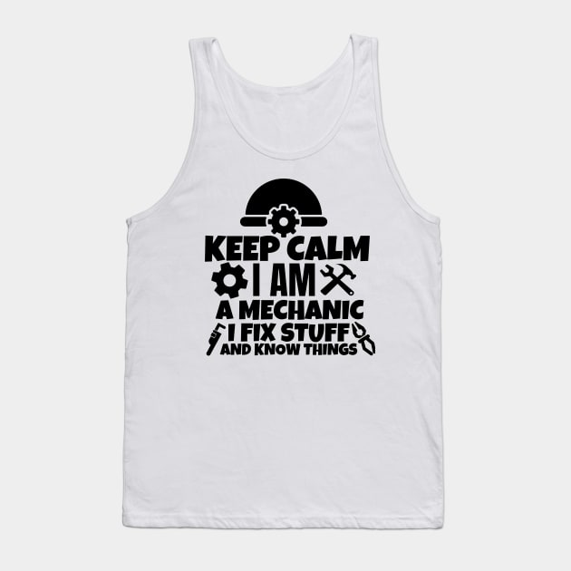 Keep calm I am a mechanic. I fix stuff and know things Tank Top by mksjr